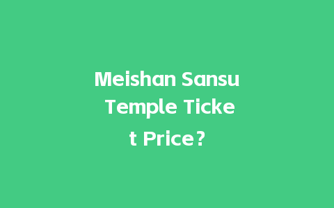 Meishan Sansu Temple Ticket Price？