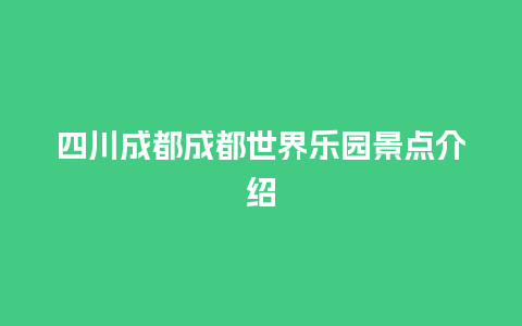 四川成都成都世界乐园景点介绍