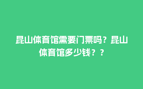 昆山体育馆需要门票吗？昆山体育馆多少钱？？