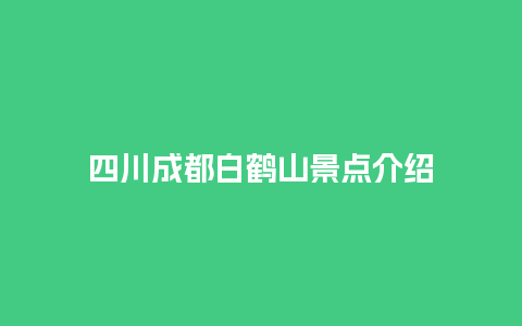 四川成都白鹤山景点介绍