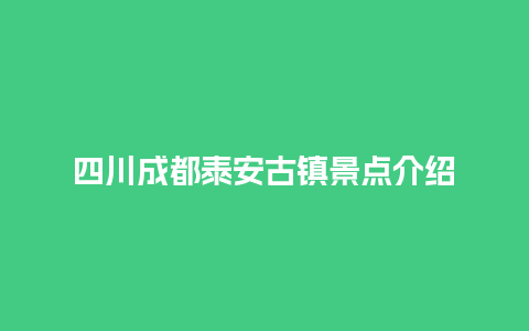 四川成都泰安古镇景点介绍