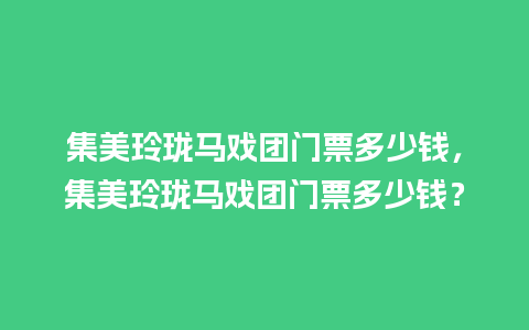 集美玲珑马戏团门票多少钱，集美玲珑马戏团门票多少钱？