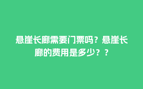 悬崖长廊需要门票吗？悬崖长廊的费用是多少？？