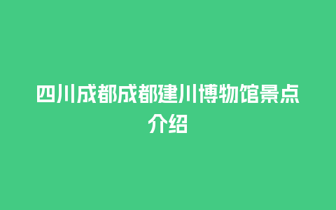 四川成都成都建川博物馆景点介绍