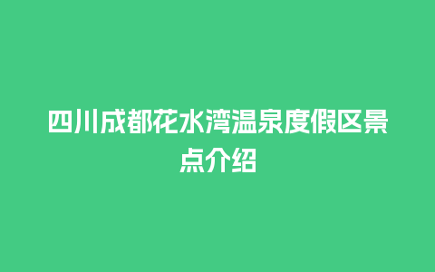 四川成都花水湾温泉度假区景点介绍