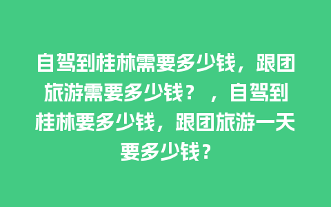 自驾到桂林需要多少钱，跟团旅游需要多少钱？ ，自驾到桂林要多少钱，跟团旅游一天要多少钱？