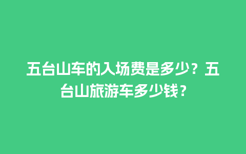 五台山车的入场费是多少？五台山旅游车多少钱？