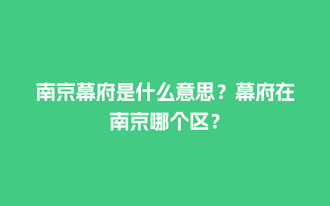 南京幕府是什么意思？幕府在南京哪个区？