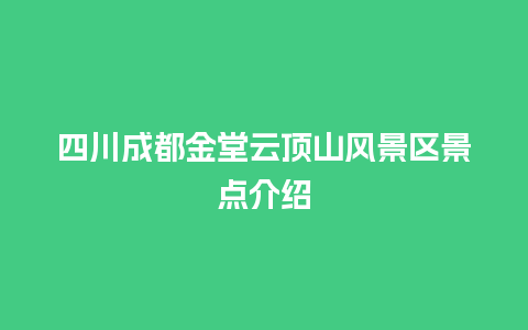 四川成都金堂云顶山风景区景点介绍