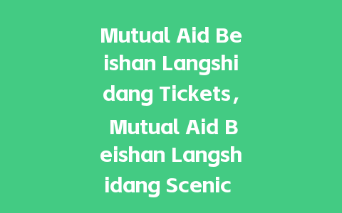 Mutual Aid Beishan Langshidang Tickets， Mutual Aid Beishan Langshidang Scenic Spot？