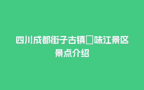 四川成都街子古镇•味江景区景点介绍