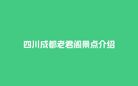 四川成都老君阁景点介绍