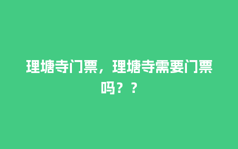 理塘寺门票，理塘寺需要门票吗？？