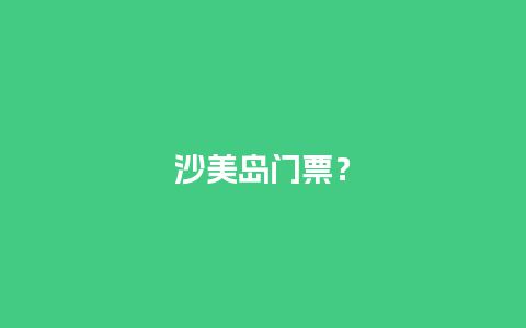 沙美岛门票？