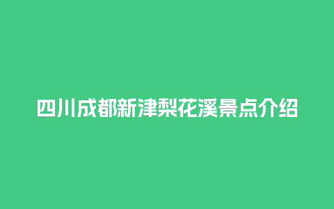 四川成都新津梨花溪景点介绍