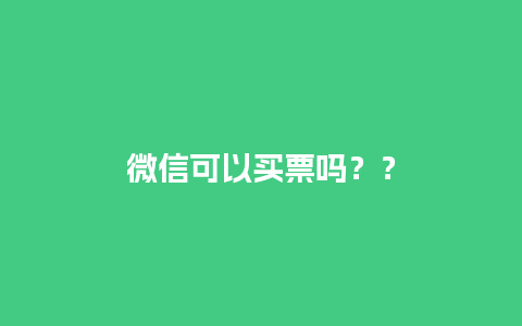 微信可以买票吗？？