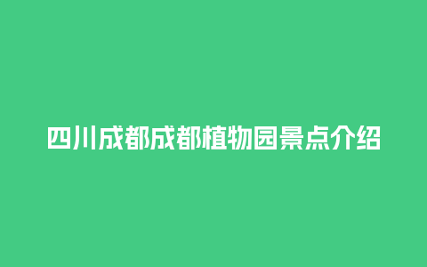 四川成都成都植物园景点介绍