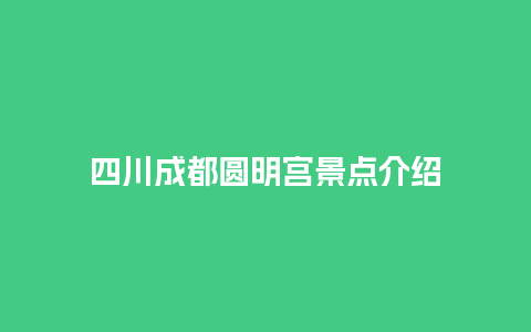 四川成都圆明宫景点介绍