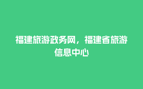 福建旅游政务网，福建省旅游信息中心