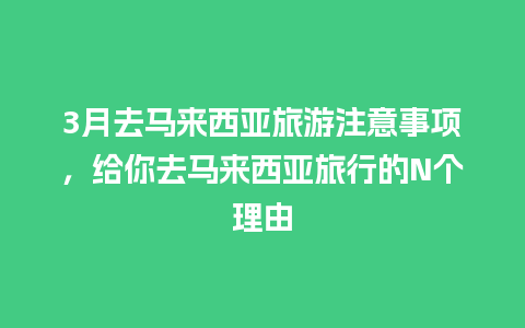 3月去马来西亚旅游注意事项，给你去马来西亚旅行的N个理由