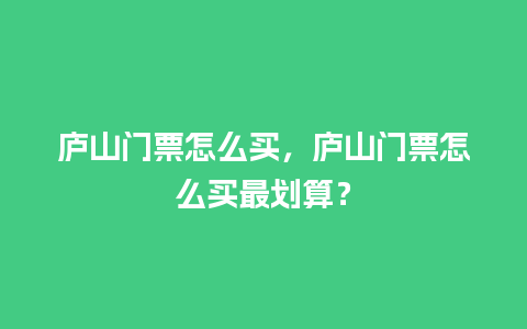 庐山门票怎么买，庐山门票怎么买最划算？