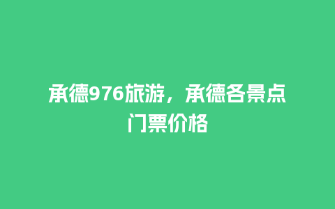 承德976旅游，承德各景点门票价格