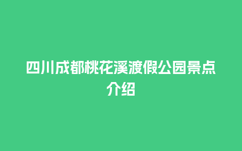 四川成都桃花溪渡假公园景点介绍