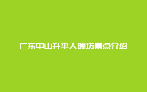 广东中山升平人瑞坊景点介绍