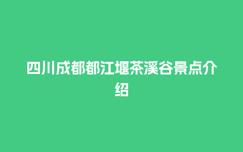 四川成都都江堰茶溪谷景点介绍