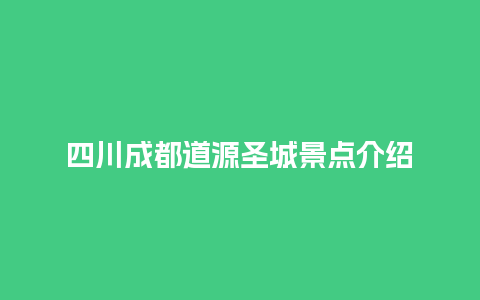 四川成都道源圣城景点介绍