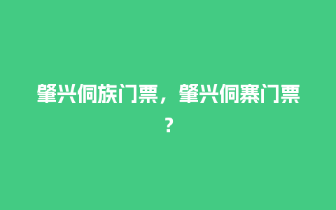 肇兴侗族门票，肇兴侗寨门票？