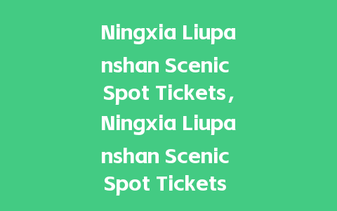 Ningxia Liupanshan Scenic Spot Tickets，Ningxia Liupanshan Scenic Spot Tickets Long Price？