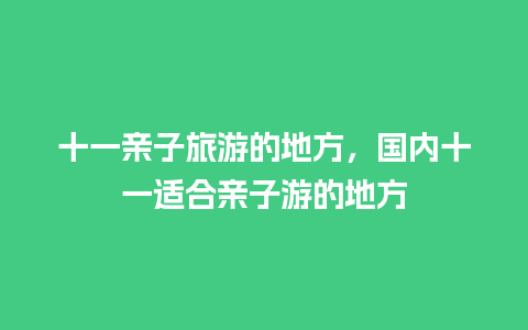 十一亲子旅游的地方，国内十一适合亲子游的地方