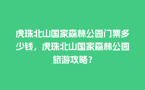 虎珠北山国家森林公园门票多少钱，虎珠北山国家森林公园旅游攻略？