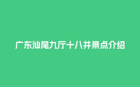 广东汕尾九厅十八井景点介绍