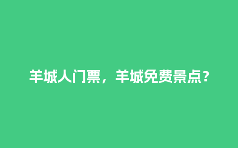 羊城人门票，羊城免费景点？