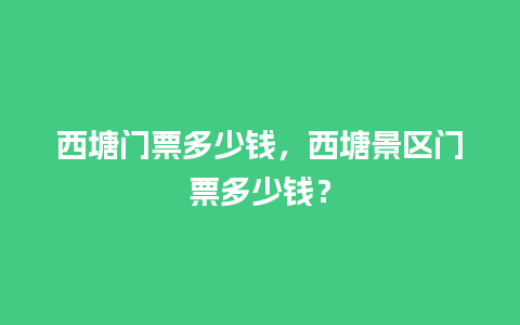 西塘门票多少钱，西塘景区门票多少钱？