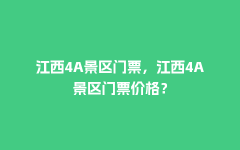 江西4A景区门票，江西4A景区门票价格？