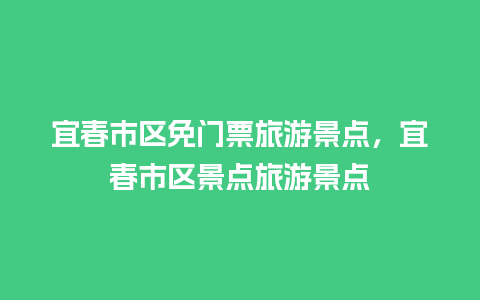 宜春市区免门票旅游景点，宜春市区景点旅游景点