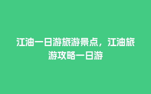 江油一日游旅游景点，江油旅游攻略一日游