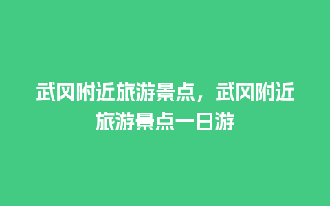 武冈附近旅游景点，武冈附近旅游景点一日游