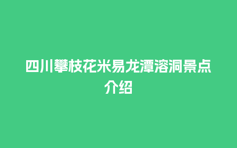 四川攀枝花米易龙潭溶洞景点介绍