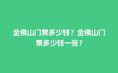 金佛山门票多少钱？金佛山门票多少钱一张？