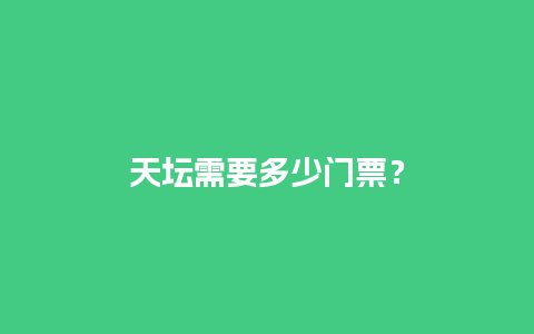 天坛需要多少门票？