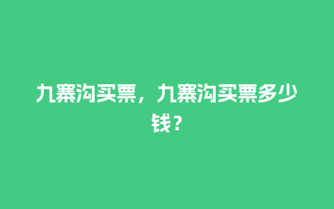 九寨沟买票，九寨沟买票多少钱？