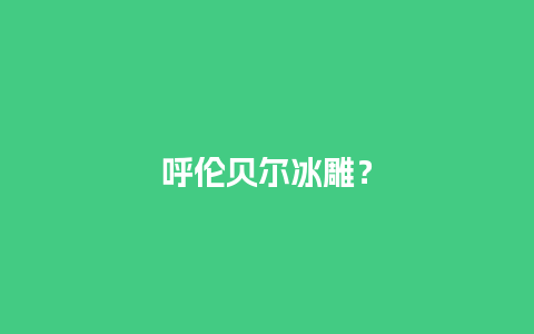 呼伦贝尔冰雕？