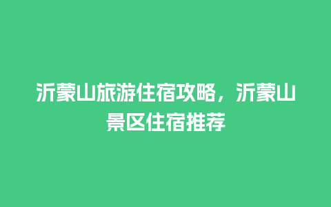 沂蒙山旅游住宿攻略，沂蒙山景区住宿推荐