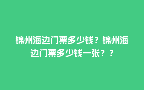 锦州海边门票多少钱？锦州海边门票多少钱一张？？