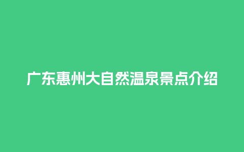 广东惠州大自然温泉景点介绍