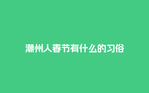 潮州人春节有什么的习俗